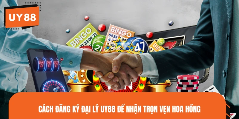 Cách đăng ký đại lý UY88 để nhận trọn vẹn hoa hồng