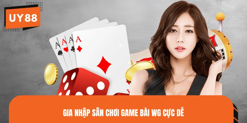 Gia nhập sân chơi game bài WG cực dễ
