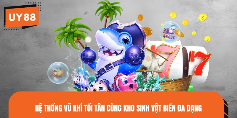 Hệ thống vũ khí tối tân cùng kho sinh vật biển đa dạng
