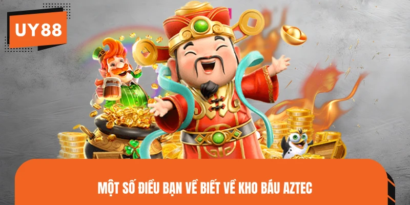 Một số điều bạn về biết về Kho Báu Aztec