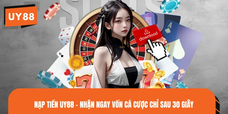 Nạp Tiền UY88 - Nhận Ngay Vốn Cá Cược Chỉ Sau 30 Giây