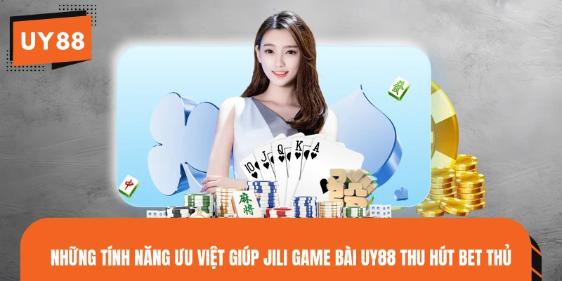 Những tính năng ưu việt giúp JILI game bài UY88 thu hút bet thủ