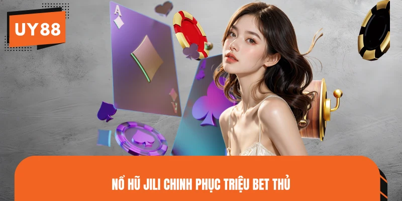 Nổ hũ JILI chinh phục triệu bet thủ 