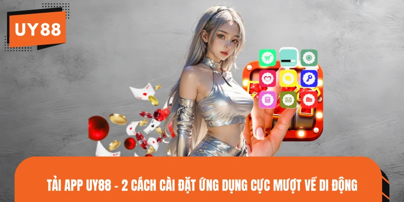 Tải App UY88 - 2 Cách Cài Đặt Ứng Dụng Cực Mượt Về Di Động